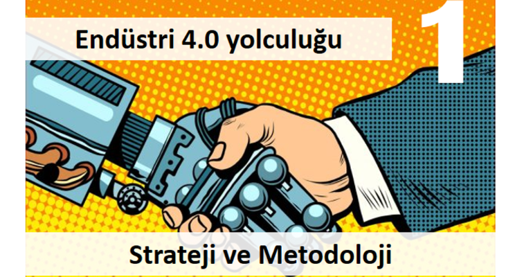 Endüstri 4.0 Yolculuğu  - Bölüm 1 - Strateji, Metodoloji